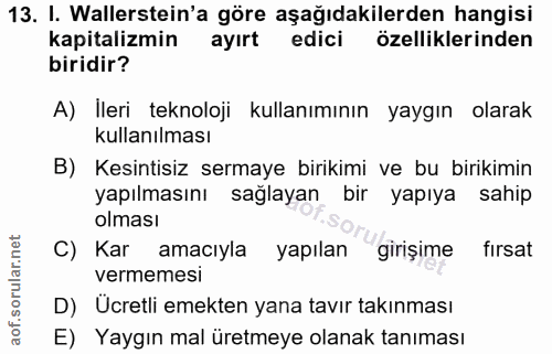 13. soru: I. Wallerstein'a göre aşağıdakilerden hangisi kapitalizmin ayırt edici özelliklerinden biridir? A) İleri teknoloji ku…