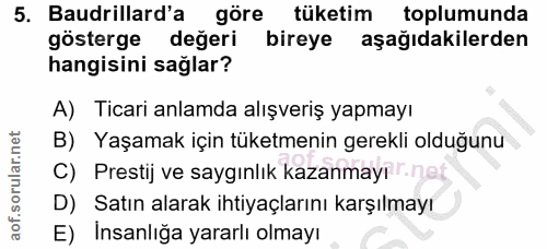 5. soru: Baudrillard'a göre tüketim toplumunda gösterge değeri bireye aşağıdakilerden hangisini sağlar? A) Ticari anlamda alış…