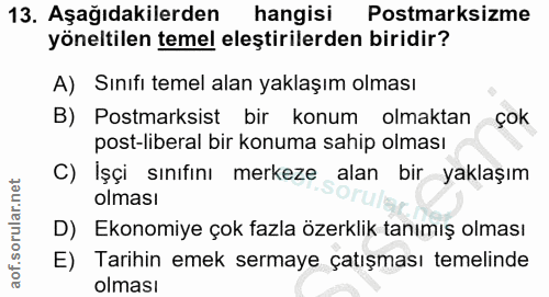 13. soru: Aşağıdakilerden hangisi Postmarksizme yöneltilen temel eleştirilerden biridir? A) Sınıfı temel alan yaklaşım olması B…