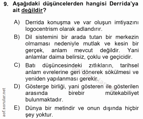9. soru: Aşağıdaki düşüncelerden hangisi Derrida'ya ait değildir? A) Derrida konuşma ve var oluşun imtiyazını logocentrism ola…