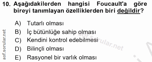 10. soru: Aşağıdakilerden hangisi Foucault'a göre bireyi tanımlayan özelliklerden biri değildir? A) Tutarlı olması B) Iç bütünl…