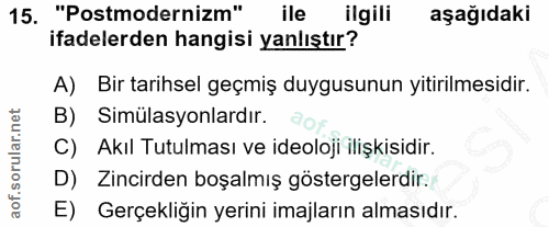 15. soru: "Postmodernizm" ile ilgili aşağıdaki ifadelerden hangisi yanlıştır? A) Bir tarihsel geçmiş duygusunun yitirilmesidir.…