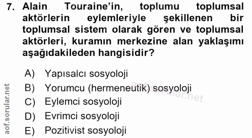 7. soru: Alain Touraine'in, toplumu toplumsal aktörlerin eylemleriyle şekillenen bir toplumsal sistem olarak gören ve toplumsa…