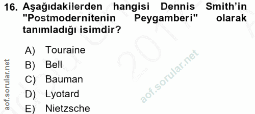 16. soru: Aşağıdakilerden hangisi Dennis Smith'in "Postmodernitenin Peygamberi" olarak tanımladığı isimdir? A) Touraine B) Bell…