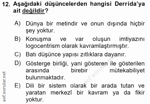 12. soru: Aşağıdaki düşüncelerden hangisi Derida'ya ait değildir? A) Dünya bir metindir ve onun dışında hiçbir şey yoktur. B) K…