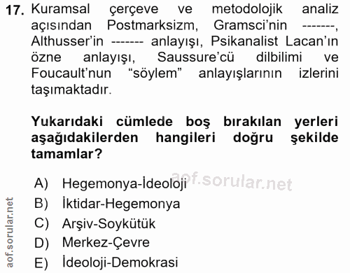 17. soru: Kuramsal çerçeve ve metodolojik analiz açısından Postmarksizm, Gramsi'nin Althusser'in -- anlayışı, Psikanalist Lacan…