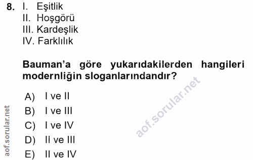 8. soru: I. Eşitlik Il. Hoşgörü III. Kardeşlik IV. Farklılık Bauman'a göre yukarıdakilerden hangileri modernliğin sloganlarınd…