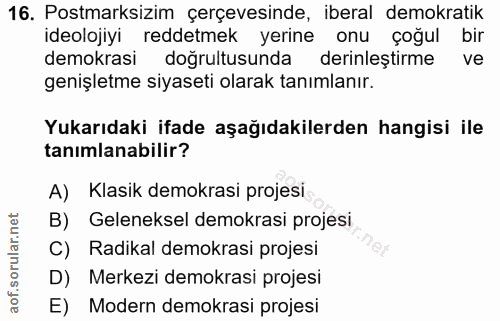 16. soru: Postmarksizim çerçevesinde, iberal demokratik ideolojiyi reddetmek yerine onu çoğul bir demokrasi doğrultusunda derin…