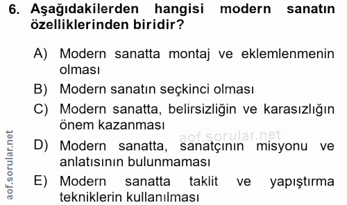 6. soru: Aşağıdakilerden hangisi modern sanatın özelliklerinden biridir? A) Modern sanatta montaj ve eklemlenmenin olması B) M…