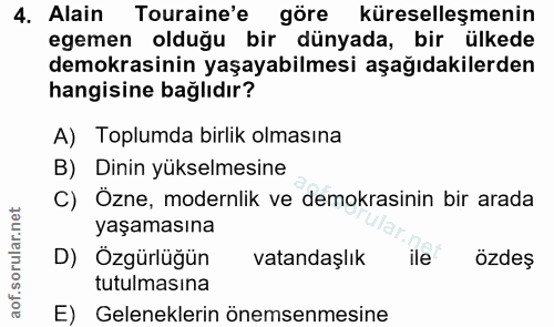 4. soru: Alain Touraine'e göre küreselleşmenin egemen olduğu bir dünyada, bir ülkede demokrasinin yaşayabilmesi aşağıdakilerde…