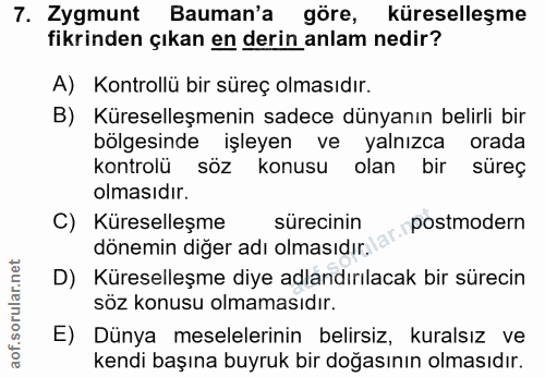 7. soru: Zygmunt Bauman'a göre, küreselleşme fikrinden çıkan en derin anlam nedir? A) Kontrollü bir süreç olmasıdır. B) Kürese…