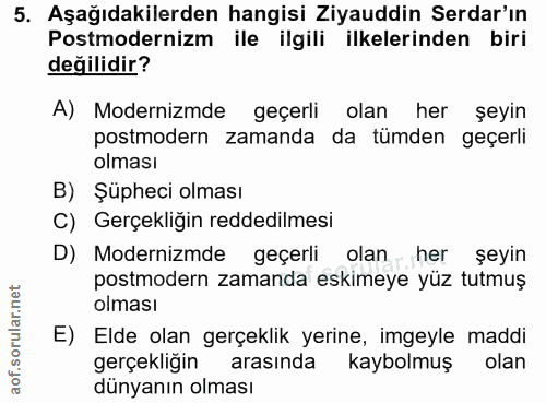 5. soru: Aşağıdakilerden hangisi Ziyauddin Serdar'ın Postmodernizm ile ilgili ilkelerinden biri değilidir? A) Modernimde geçer…