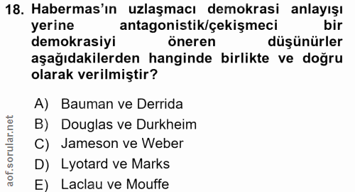 18. soru: Habermas'ın uzlaşmacı demokrasi anlayışı yerine antagonistik/çekişmeci demokrasiyi öneren düşünürler aşağıdakilerden…