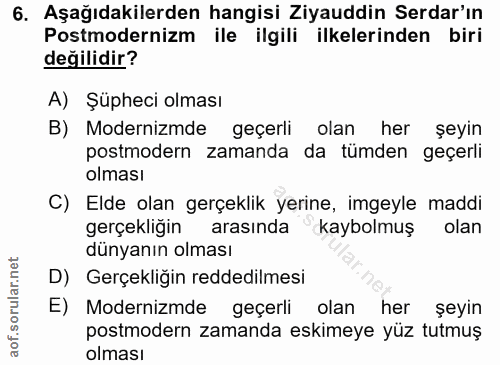 6. soru: Aşağıdakilerden hangisi Ziyauddin Serdar'ın Postmodernizm ile ilgili ilkelerinden biri değilidir? A) Şüpheci olması B…