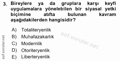 3. soru: Bireylere ya da gruplara karşı keyfi uygulamalara yönelebilen bir siyasal yetki biçimine atifta bulunan kavram aşağıd…