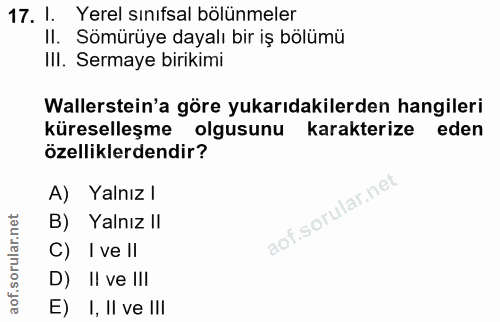 17. soru: I Yerel sınıfsal bölünmeler Il. Sömürüye dayalı bir iş bölümü IlI. Sermaye birikimi Wallerstein'a göre yukarıdakilerd…