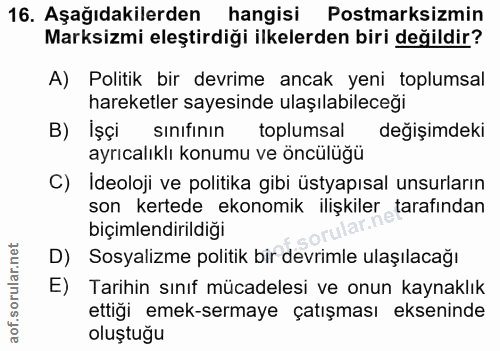16. soru: Aşağıdakilerden hangisi Postmarksizmin Marksizmi eleştirdiği ilkelerden biri değildir? A) Politik bir devrime ancak y…