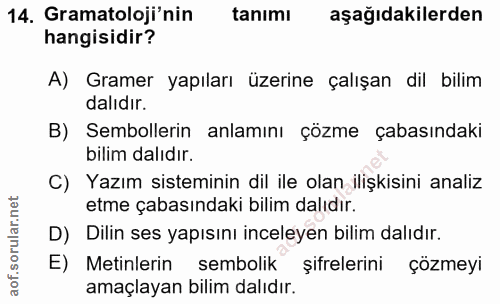 14. soru: Gramatoloji'nin tanimı aşağıdakilerden hangisidir? A) Gramer yapıları üzerine çalışan dil bilim dalıdır. B) Semboller…