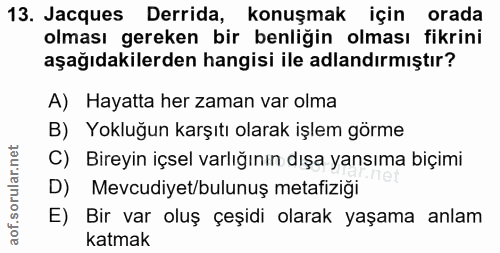 13. soru: Jacques Derrida, konuşmak için orada olması gereken bir benliğin olması fikrini aşağıdakilerden hangisi ile adlandırm…