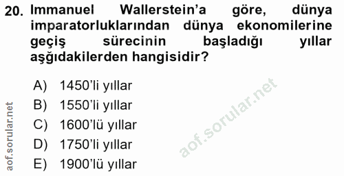 20. soru: Immanuel Wallerstein'a göre, dünya imparatorluklarından dünya ekonomilerine geçiş sürecinin başladığı yıllar aşıdakil…