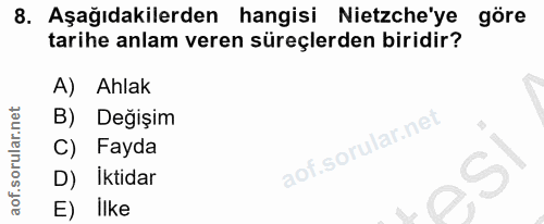 8. soru: Aşağıdakilerden hangisi Nietzche'ye göre tarihe anlam veren süreçlerden biridir? A) Ahlak B) Değişim C) Fayda D) İkti…