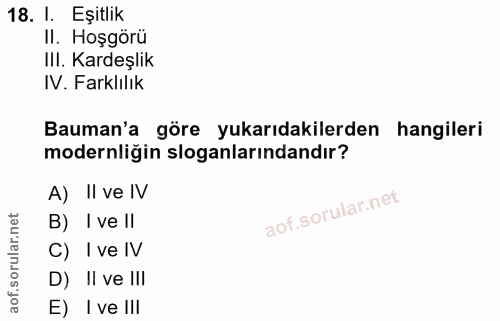 18. soru: I. Eşitlik II. Hoşgörü IlI. Kardeşlik IV. Farklılık Bauman'a göre yukarıdakilerden hangileri modernliğin sloganlarınd…