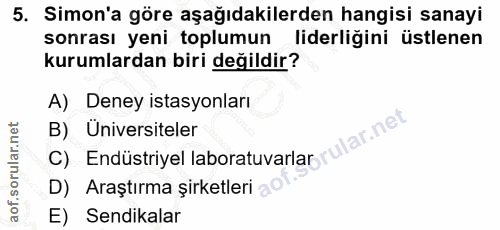 5. soru: Simon'a göre aşağıdakilerden hangisi sanayi sonrası yeni toplumun liderliğini üstlenen kurumlardan biri değildir? A)…