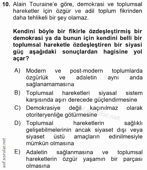 10. soru: Alain Turaine'e göre, demokrasi ve toplumsal hareketler için özgür ve adil toplum fikrinden daha tehlikeli bir şey ol…