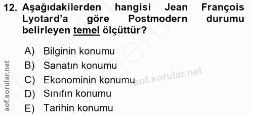 12. soru: Aşağıdakilerden hangisi Jean François Lyotard'a göre Postmodern durumu belirleyen temel ölçüttür? A) Bilginin konumu…