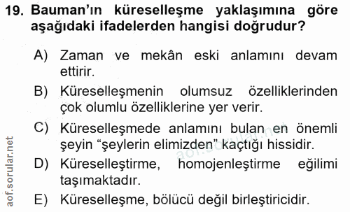 19. soru: Bauman'ın küreselleşme yaklaşımına göre aşağıdaki ifadelerden hangisi doğrudur? A) Zaman ve mekân eski anlamını devam…