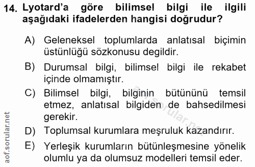 14. soru: Lyotard'a göre bilimsel bilgi ile ilgili aşağıdaki ifadelerden hangisi doğrudur? A) Geleneksel toplumlarda anlatısal…