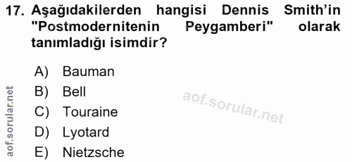 17. soru: Aşağıdakilerden hangisi Dennis Smith'in "Postmodernitenin Peygamberi" olarak tanımladığı isimdir? A) Bauman B) Bell C…