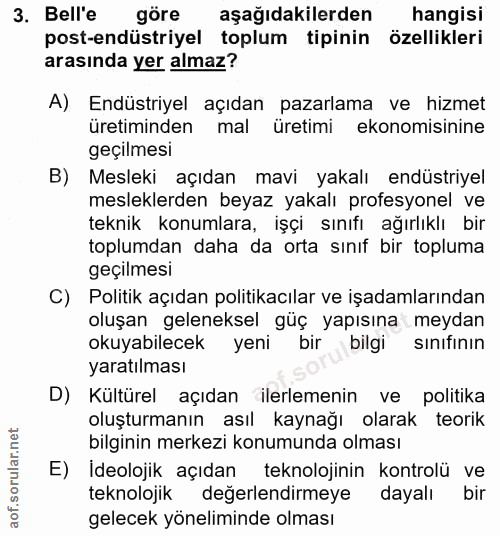 3. soru: Bell'e göre aşağıdakilerden hangisi post-endüstriyel toplum tipinin özellikleri arasında yer almaz? A) Endüstriyel aç…