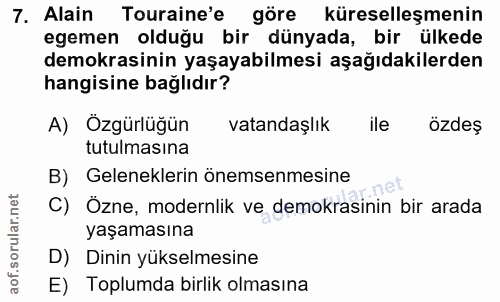 7. soru: Alain Touraine'e göre küreselleşmenin egemen olduğu bir dünyada, bir ülkede demokrasinin yaşayabilmesi aşağıdakilerde…