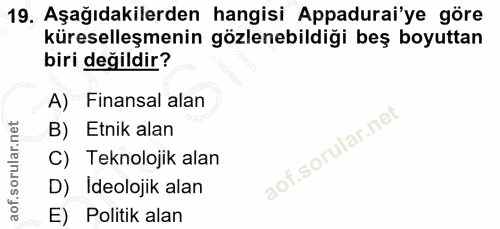 19. soru: Aşağıdakilerden hangisi Appadurai'ye göre küreselleşmenin gözlenebildiği beş boyuttan biri değildir? A) Finansal alan…