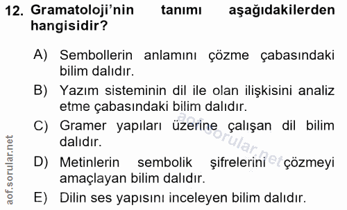 12. soru: Gramatoloji'nin tanimı aşağıdakilerden hangisidir? A) Sembollerin anlamını çözme çabasındaki bilim dalıdır. B) Yazım…