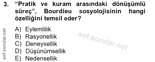 3. soru: "Pratik ve kuram arasındaki dönüşümlü süreç", Bourdieu sosyolojisinin hangi özelliğini temsil eder? A) Eylemlilik B)…