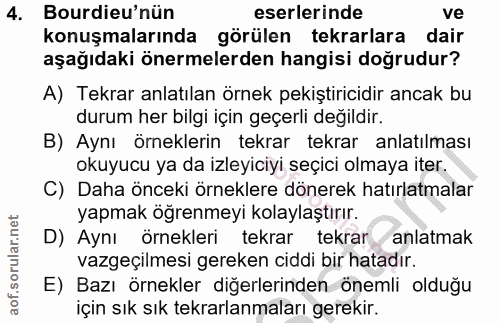 4. soru: Bourdieu'nün eserlerinde ve konuşmalarında görülen tekrarlara dair aşağıdaki önermelerden hangisi doğrudur? A) Tekrar…