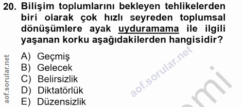 20. soru: Bilişim toplumlarını bekleyen tehlikelerden biri olarak çok hızlı seyreden toplumsal dönüşümlere ayak uyduramama ile…