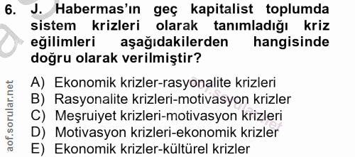 6. soru: J. Habermas'ın geç kapitalist toplumda sistem krizleri olarak tanımladığı kriz eğilimleri aşağıdakilerden hangisinde…