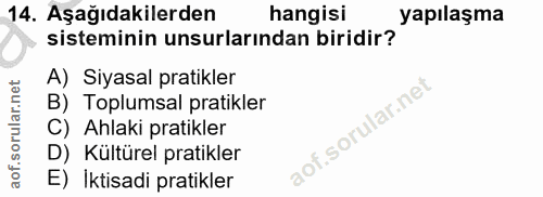 14. soru: Aşağıdakilerden hangisi yapılaşma sisteminin unsurlarından biridir? A) Siyasal pratikler B) Toplumsal pratikler C) Ah…