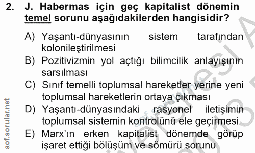 2. soru: J. Habermas için geç kapitalist dönemin temel sorunu aşağıdakilerden hangisidir? A) Yaşantı-dünyasının sistem tarafin…