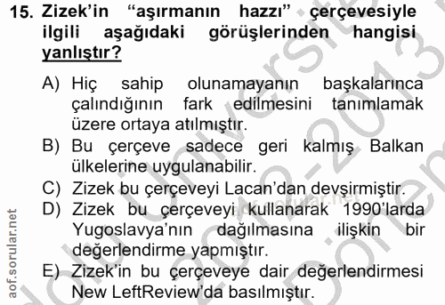 15. soru: Zizek'in "aşırmanın hazzı" » çerçevesiyle ilgili aşağıdaki görüşlerinden hangisi yanlıştır? A) Hiç sahip olunamayanın…
