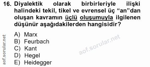 16. soru: Diyalektik olarak birbirleriyle ilişki halindeki tekil, tikel ve evrensel üç "an"dan oluşan kavramın üçlü oluşumuyla…