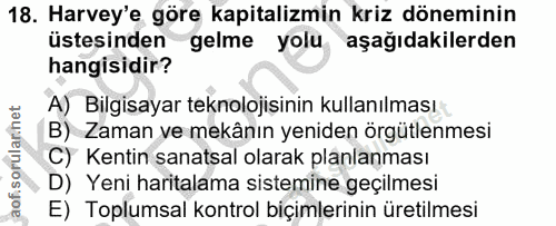 18. soru: Harvey'e göre kapitalizmin kriz döneminin üstesinden gelme yolu aşağıdakilerden hangisidir? A) Bilgisayar teknolojisi…
