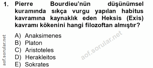 1. soru: Pierre Bourdieu'nün düşünümsel kuramında sıkça vurgu yapılan habitus kavramına kaynaklık eden Heksis (Exis) kavramı k…