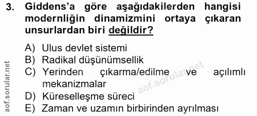 3. soru: Gidens'a göre aşağıdakilerden hangisi modernliğin dinamizmini ortaya çıkaran unsurlardan biri değildir? A) Ulus devle…