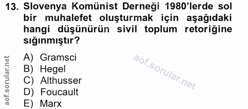 13. soru: Slovenya Komünist Derneği 1980'lerde sol bir muhalefet oluşturmak için aşağıdaki hangi düşünürün sivil toplum retoriğ…
