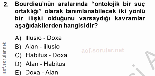 2. soru: Bourdieu'nün aralarında "ontolojik bir suç ortaklığı" olarak tanımlanabilecek iki yönlü bir ilişki olduğunu varsaydığ…