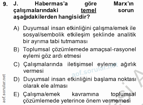 9. soru: J. Habermas'a göre Marx'in çalışmalarındaki temel sorun aşağıdakilerden hangisidir? A) Duyumsal insan etkinliğini çal…